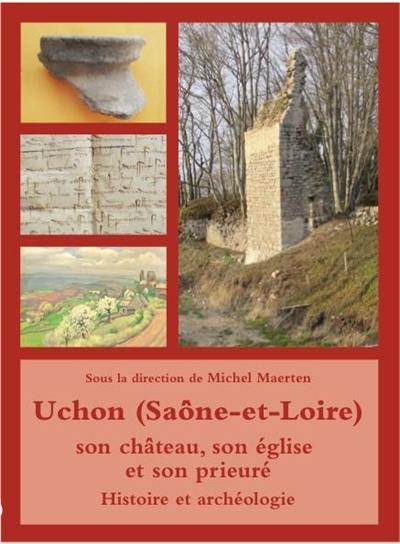 Uchon (Saône-et-Loire) : son château, son église et son prieuré : histoire et archéologie