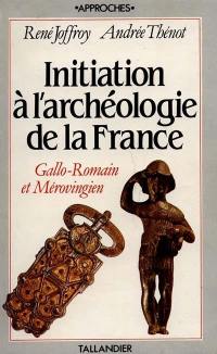 Initiation à l'archéologie de la France. Vol. 2. Gallo-romain et mérovingien