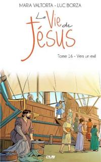 La vie de Jésus. Vol. 16. Vers un exil