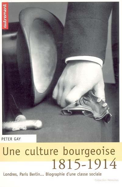 Une culture bourgeoise : Londres, Paris, Berlin... biographie d'une classe sociale, 1815-1914
