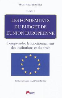 Les fondements du budget de l'Union européenne. Vol. 1. Comprendre le fonctionnement des institutions et du droit