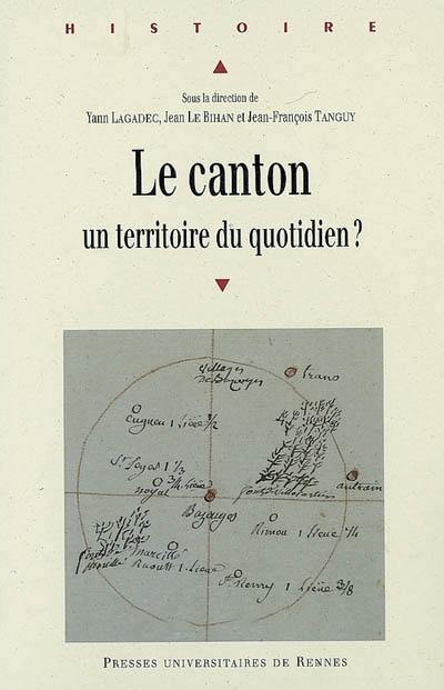 Le canton : un territoire du quotidien ? : actes du colloque organisé à l'université de Rennes 2 Haute Bretagne, 21-23 septembre 2006