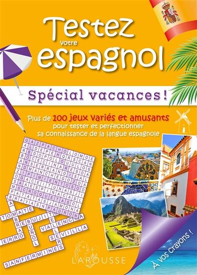 Testez votre espagnol : spécial vacances ! : plus de 100 jeux variés et amusants pour tester et perfectionner sa connaissance de la langue espagnole