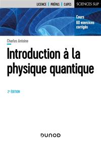 Introduction à la physique quantique : cours, 60 exercices corrigés : licence, prépas, capes