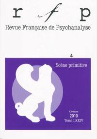 Revue française de psychanalyse, n° 4 (2010). Scène primitive