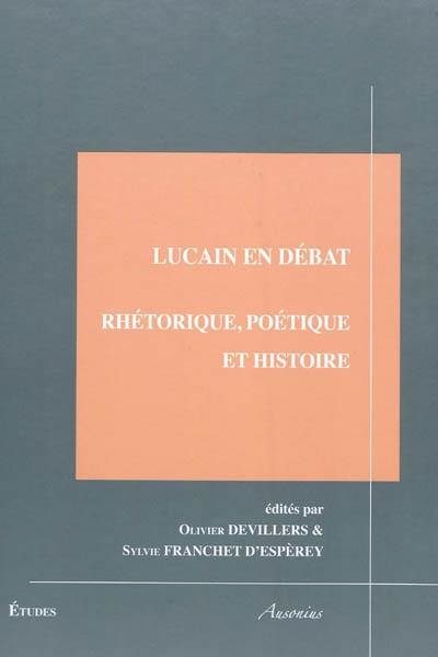 Lucain en débat : rhétorique, poétique et histoire : actes du colloque international, Institut Ausonius (Pessac, 12-14 2008)