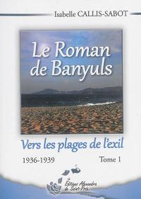 Le roman de Banyuls. Vol. 1. Vers les plages de l'exil : 1936-1939
