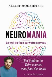 Neuromania : Le vrai du faux sur votre cerveau