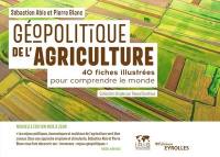 Géopolitique de l'agriculture : 40 fiches illustrées pour comprendre le monde