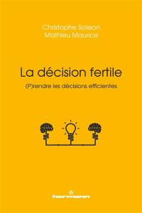 La décision fertile : (p)rendre les décisions efficientes