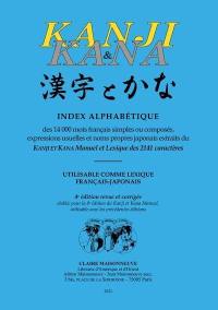 Kanji & kana : index alphabétique des 14.000 mots français simples ou composés, expressions usuelles et noms propres japonais extraits du Kanji et kana manuel et lexique des 2.141 caractères : utilisable comme lexique français-japonais