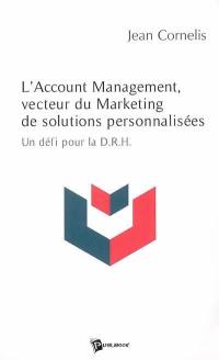 L'account management, vecteur du marketing de solutions personnalisées : un défi pour la DRH