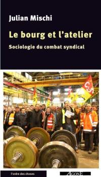 Le bourg et l'atelier : sociologie du combat syndical