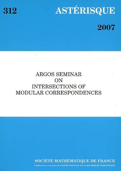 Astérisque, n° 312. Argos seminar on intersections of modular correspondences