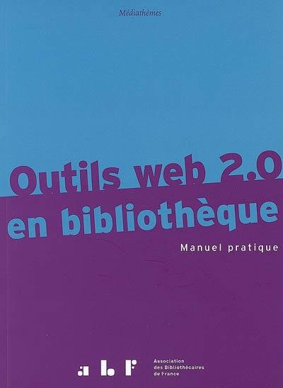Outils Web 2.0 en bibliothèque : manuel pratique