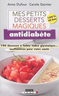 Mes petits desserts magiques antidiabète : 100 douceurs à faible index glycémique... inoffensives pour votre santé