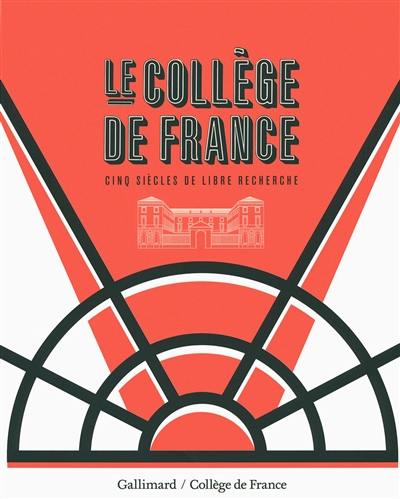 Le Collège de France : cinq siècles de libre recherche