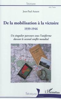 De la mobilisation à la victoire, 1939-1946 : un singulier parcours sous l'uniforme durant le second conflit mondial