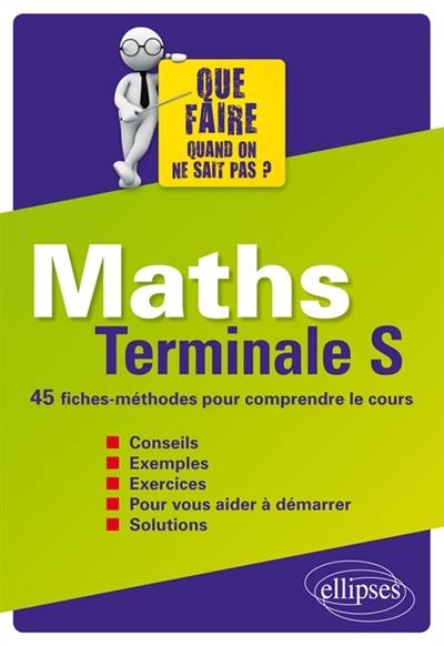 Maths, terminale S : 45 fiches-méthodes pour comprendre le cours