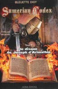 Sumerian codex. Vol. 3. Le disque de Joseph d'Arimathie