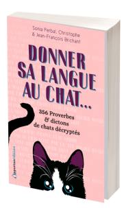 Donner sa langue au chat... : 356 proverbes & dictons de chats décryptés