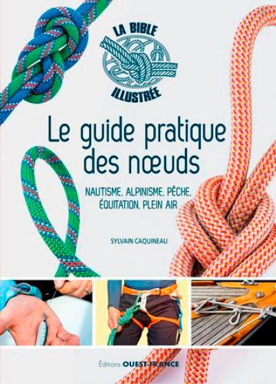 Le guide pratique des noeuds : nautisme, alpinisme, pêche, équitation, plein air