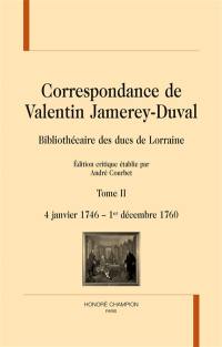 Correspondance de Valentin Jamerey-Duval : bibliothécaire des ducs de Lorraine. Vol. 2. 4 janvier 1746-1er décembre 1760