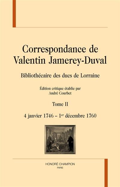 Correspondance de Valentin Jamerey-Duval : bibliothécaire des ducs de Lorraine. Vol. 2. 4 janvier 1746-1er décembre 1760