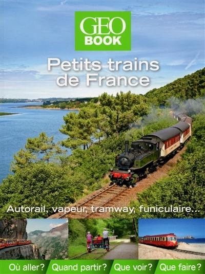 Petits trains de France : autorail, vapeur, tramway, funiculaire...
