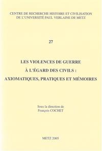Les violences de guerre à l'égard des civils : axiomatiques, pratiques et mémoires