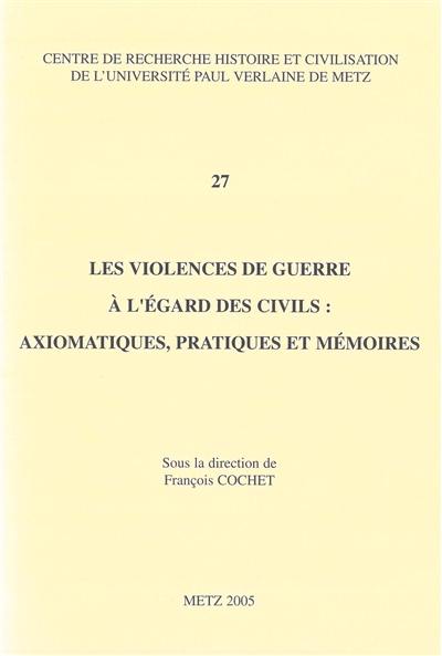Les violences de guerre à l'égard des civils : axiomatiques, pratiques et mémoires