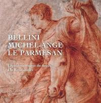 Bellini, Michel-Ange, Le Parmesan : l'épanouissement du dessin à la Renaissance