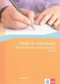 Einfach schrieben ! : Deutsch als Zweit- und Fremdsprache, A2-B1 : Ubungsbuch