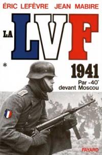 La LVF. Vol. 1. 1941, par -40° devant Moscou