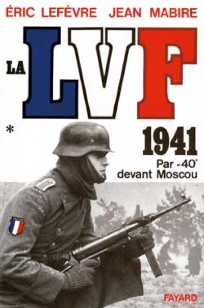 La LVF. Vol. 1. 1941, par -40° devant Moscou