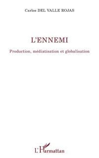 L'ennemi : production, médiatisation et globalisation