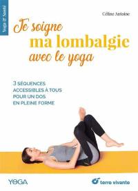 Je soigne ma lombalgie avec le yoga : 3 séquences accessibles à tous pour un dos en pleine forme