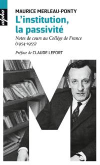 L'institution. La passivité : notes de cours au Collège de France (1954-1955)