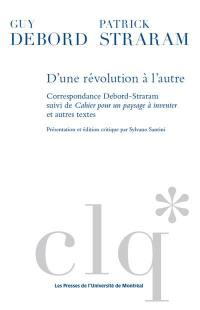 D'une révolution à l’autre : correspondance Debord-Straram, suivi de, Cahier pour un paysage à inventer et autres textes