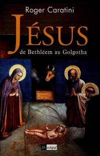 Jésus : de Bethléem au Golgotha