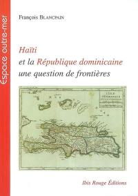 Haïti et la République dominicaine : une question de frontières