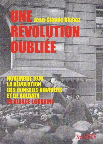 Une révolution oubliée : novembre 1918, la révolution des conseils ouvriers et de soldats en Alsace-Lorraine