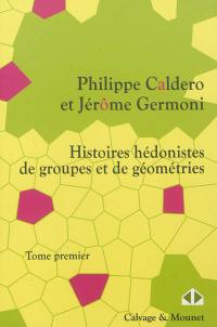 Histoires hédonistes de groupes et de géométries. Vol. 1