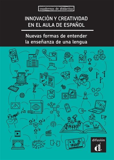 Innovacion y creatividad en el aula de espanol : nuevas formas de entender la ensenanza de una lengua