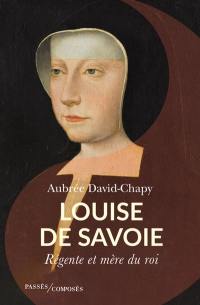 Louise de Savoie : régente et mère de roi