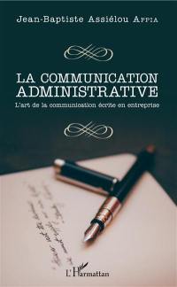 La communication administrative : l'art de la communication écrite en entreprise