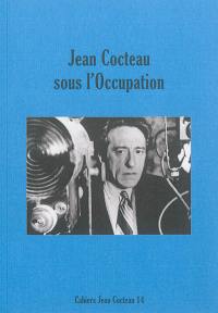 Cahiers Jean Cocteau : nouvelle série. Vol. 14. Jean Cocteau sous l'Occupation