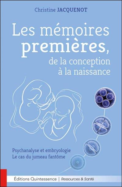 Les mémoires premières, de la conception à la naissance : psychanalyse et embryologie, le cas du jumeau fantôme