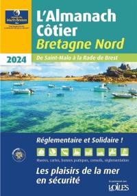 L'almanach côtier Bretagne Nord 2024 : de Saint-Malo à la rade de Brest : les plaisirs de la mer en sécurité
