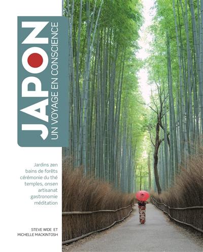 Japon : un voyage en conscience : jardins zen, bains de forêts, cérémonie du thé, temples, onsen, artisanat, gastronomie, méditation
